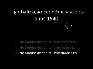 A globalizao Econmica at os anos 1940 No