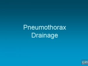 Pneumothorax Drainage Pneumothorax Clinical signs Acute deterioration is