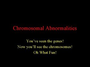 Chromosomal Abnormalities Youve seen the genes Now youll