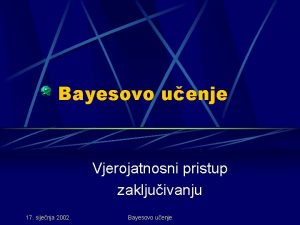 Bayesovo uenje Vjerojatnosni pristup zakljuivanju 17 sijenja 2002