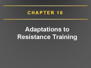 CHAPTER 10 Adaptations to Resistance Training Resistance Training