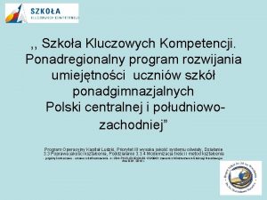 Szkoa Kluczowych Kompetencji Ponadregionalny program rozwijania umiejtnoci uczniw