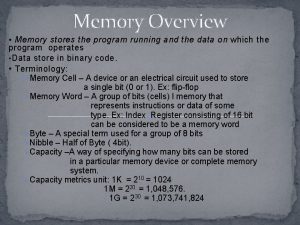 Memory Overview Memory stores the program running and