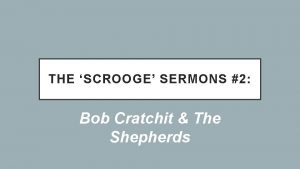 THE SCROOGE SERMONS 2 Bob Cratchit The Shepherds