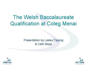 The Welsh Baccalaureate Qualification at Coleg Menai Presentation