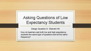 Asking Questions of Low Expectancy Students Design Question