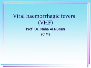 Viral haemorrhagic fevers VHF Prof Dr Maha AlNuaimi