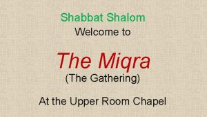 Shabbat Shalom Welcome to The Miqra The Gathering