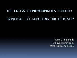 THE CACTVS CHEMOINFORMATICS TOOLKIT UNIVERSAL TCL SCRIPTING FOR