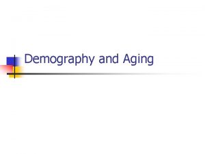 Demography and Aging What is demography n n