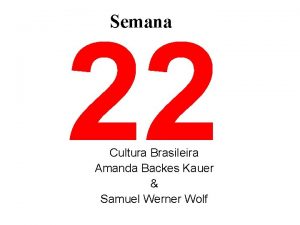 Semana 22 Cultura Brasileira Amanda Backes Kauer Samuel