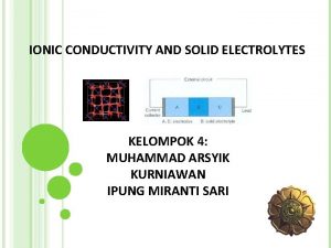 IONIC CONDUCTIVITY AND SOLID ELECTROLYTES KELOMPOK 4 MUHAMMAD