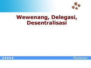 Wewenang Delegasi Desentralisasi Wewenang Authority Hak untuk melakukan