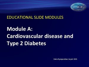 EDUCATIONAL SLIDE MODULES Module A Cardiovascular disease and