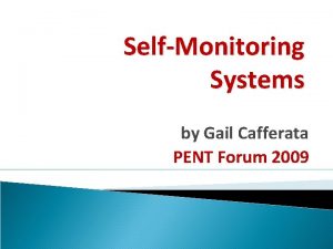 SelfMonitoring Systems by Gail Cafferata PENT Forum 2009