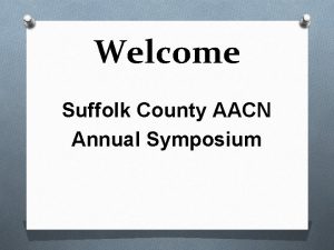 Welcome Suffolk County AACN Annual Symposium AACNs 50