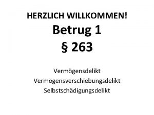 HERZLICH WILLKOMMEN Betrug 1 263 Vermgensdelikt Vermgensverschiebungsdelikt Selbstschdigungsdelikt