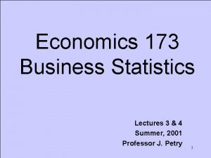 Economics 173 Business Statistics Lectures 3 4 Summer