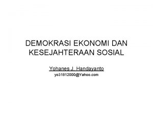 DEMOKRASI EKONOMI DAN KESEJAHTERAAN SOSIAL Yohanes J Handayanto