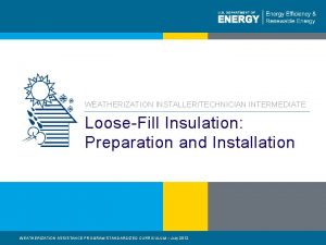 WEATHERIZATION INSTALLERTECHNICIAN INTERMEDIATE LooseFill Insulation Preparation and Installation