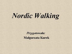 Nordic Walking Przygotowaa Magorzata Kurek Co to jest