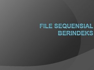 FILE SEQUENSIAL BERINDEKS File Sequensial Berindeks Pengertian Struktur
