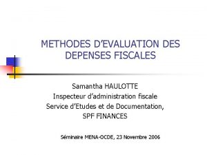 METHODES DEVALUATION DES DEPENSES FISCALES Samantha HAULOTTE Inspecteur