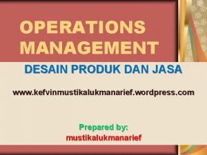 OPERATIONS MANAGEMENT DESAIN PRODUK DAN JASA www kefvinmustikalukmanarief