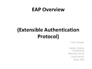 EAP Overview Extensible Authentication Protocol Team Golmaal Vaibhav
