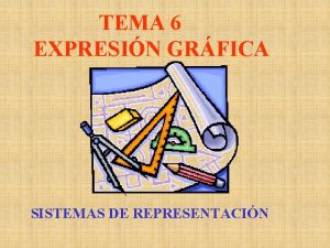 TEMA 6 EXPRESIN GRFICA SISTEMAS DE REPRESENTACIN REPRESENTACIONES