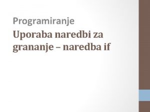 Programiranje Uporaba naredbi za grananje naredba if 29