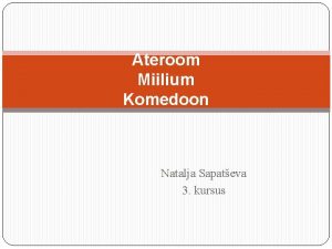Ateroom Miilium Komedoon Natalja Sapateva 3 kursus ATEROOM