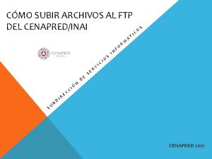 CMO SUBIR ARCHIVOS AL FTP S DEL CENAPREDINAI