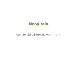 Neoplasia Abdulmalik Alsheikh MD FRCPC Neoplasia Definitions Classification