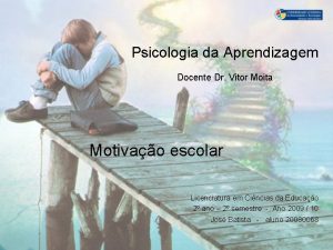 Psicologia da Aprendizagem Docente Dr Vitor Moita Motivao