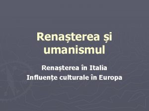 Renaterea i umanismul Renaterea n Italia Influene culturale