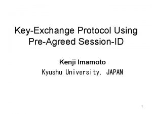 KeyExchange Protocol Using PreAgreed SessionID Kenji Imamoto Kyushu KeyExchange Protocol Using PreAgreed SessionID Kenji Imamoto Kyushu