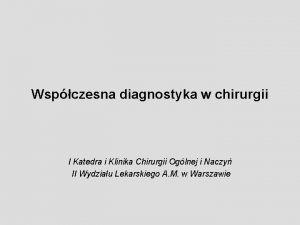 Wspczesna diagnostyka w chirurgii I Katedra i Klinika