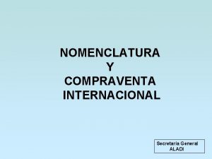 NOMENCLATURA Y COMPRAVENTA INTERNACIONAL Secretara General ALADI MERCADO