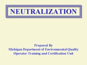 NEUTRALIZATION Prepared By Michigan Department of Environmental Quality