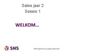 Sales jaar 2 Sessie 1 WELKOM SNS Programma