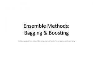 Ensemble Methods Bagging Boosting Portions adapted from slides