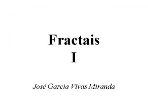 Fractais I Jos Garcia Vivas Miranda 1 Dia