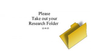 Please Take out your Research Folder 12 8