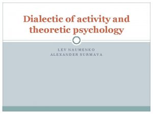 Dialectic of activity and theoretic psychology LEV NAUMENKO