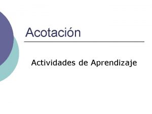 Acotacin Actividades de Aprendizaje Objetivo General Al finalizar