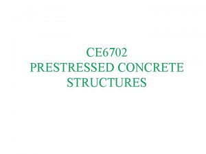 CE 6702 PRESTRESSED CONCRETE STRUCTURES UNITI INTRODUCTION THEORY