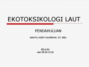 EKOTOKSIKOLOGI LAUT PENDAHULUAN WAHYU ANDY NUGRAHA ST MSc