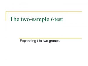 The twosample ttest Expanding t to two groups