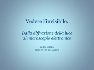 Vedere linvisibile Dalla diffrazione della luce al microscopio